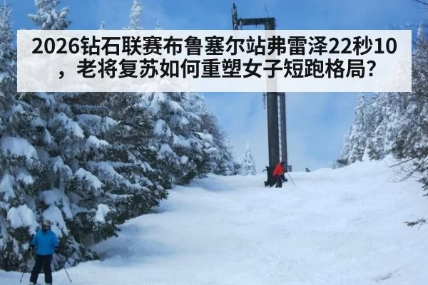 2026钻石联赛布鲁塞尔站弗雷泽22秒10，老将复苏如何重塑女子短跑格局？